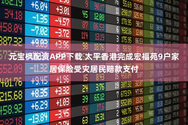 元宝枫配资APP下载 太平香港完成宏福苑9户家居保险受灾居民赔款支付