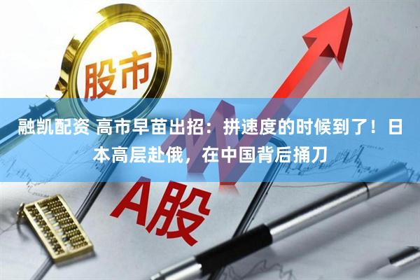 融凯配资 高市早苗出招：拼速度的时候到了！日本高层赴俄，在中国背后捅刀