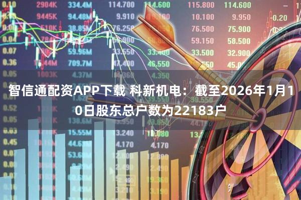 智信通配资APP下载 科新机电：截至2026年1月10日股东总户数为22183户