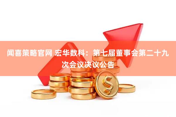 闻喜策略官网 宏华数科：第七届董事会第二十九次会议决议公告